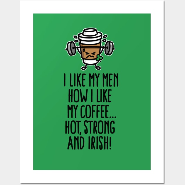 I like my man like my coffee hot, strong and Irish Wall Art by LaundryFactory